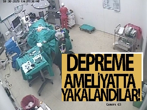 Depreme ameliyatta yakalandılar