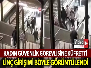 Kadın güvenlik görevlisine küfreden şahsa linç girişimi kamerada