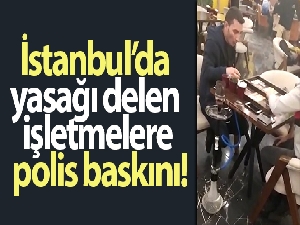 İstanbul'da yasağı delen işletmelere polis baskını