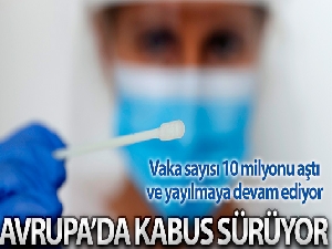Salgın, vaka sayısı 10 milyonu aşan Avrupa'da yayılmaya devam ediyor
