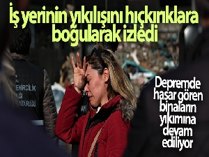 İş yerinin yıkılışını hıçkırıklara boğularak izledi