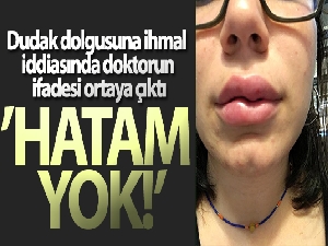 Dudak dolgusuna ihmal iddiasında doktorun ifadesi ortaya çıktı
