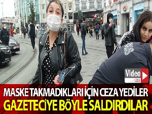 Taksim'de maske takmadıkları için ceza yiyen kadınlar, gazetecilere saldırdı