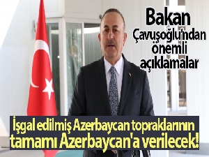 Bakan Çavuşoğlu: 'İşgal edilmiş Azerbaycan topraklarının tamamı Azerbaycan'a verilecek'