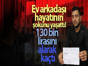 Ev arkadaşı hayatının şokunu yaşattı
