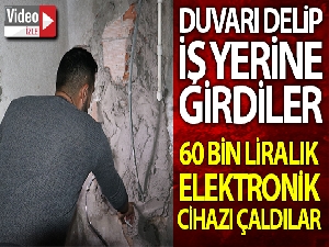 Duvarı delip iş yerine girdiler, 60 bin liralık elektronik cihazları çalıp kayıplara karıştılar