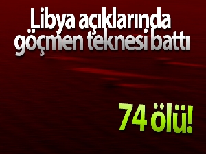 IOM: 'Libya açıklarındaki deniz kazasında en az 74 göçmen hayatını kaybetti'
