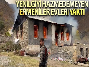 Dağlık Karabağ'da yenilgiyi hazmedemeyen Ermeniler Kelbecer'de evleri yaktı