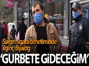 Korona ve sigara denetiminde ilginç diyalog: 'Gurbete gideceğim komiserim'