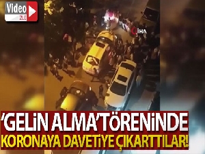 ‘Gelin alma' töreninde koronaya davetiye çıkardılar