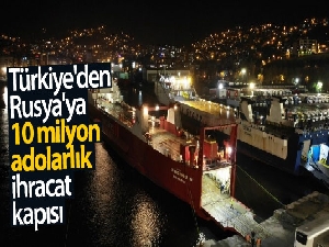 Türkiye'den Rusya'ya 10 milyon dolarlık ihracat kapısı