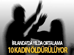 İrlanda'da yılda ortalama 10 kadın öldürülüyor