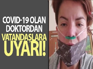 Covid-19 olan doktordan vatandaşlara uyarı