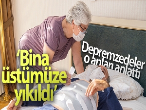 Depremzedeler o anları anlattı: 'Yedinci katta oturuyorduk, bina üstümüze yıkıldı'
