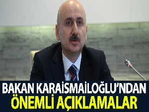 Bakan Karaismailoğlu'ndan önemli açıklamalar