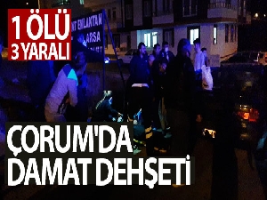Çorum'da damat dehşeti: 1 ölü, 1'i çocuk 3 yaralı