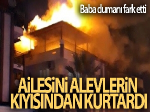 Dumanı fark eden baba, ailesini alevlerin kıyısından kurtardı