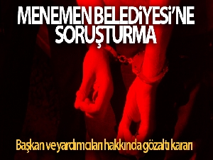 Menemen Belediyesine operasyon: 29 kişi hakkında gözaltı kararı