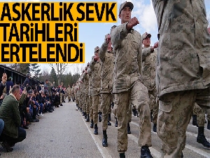 Askerlik sevk tarihleri ertelendi