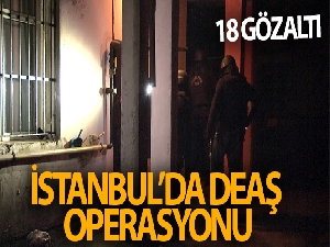 İstanbul'da DEAŞ operasyonu: 18 gözaltı!