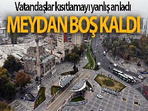 Vatandaşlar kısıtlamayı yanlış anladı, meydan boş kaldı