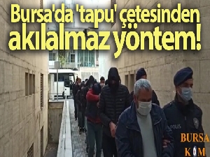 Bursa'da dublörlü tapu dolandırıcıları yakalandı: 8 tutuklu