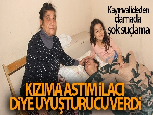 Kayınvalideden damada şok suçlama: 'Kızıma astım ilacı diye uyuşturucu verdi'