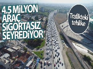 4.5 milyon araç sigortasız seyrediyor