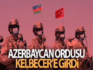 Azerbaycan ordusu Kelbecer'e girdi