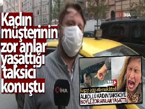 Kadın müşterinin zor anlar yaşattığı taksici konuştu