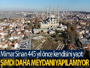 Mimar Sinan 445 yıl önce kendisini yaptı, şimdi meydanı yapılamıyor