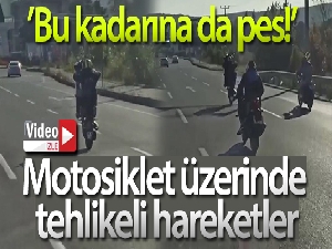 Motosiklet üzerinde tehlikeli hareketler