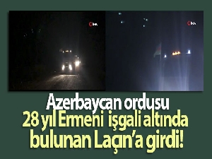 Azerbaycan ordusu Laçın'a girdi