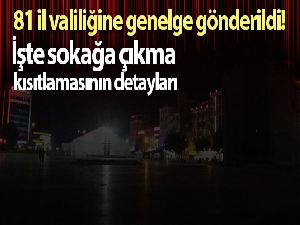 81 il valiliğine genelge gönderildi! İşte sokağa çıkma kısıtlamasının detayları