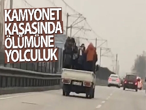 Kamyonet kasasında ölümüne yolculuk