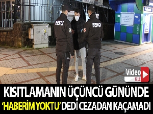 Kısıtlamanın 3. gününde 'Haberim yoktu' diyen genç cezadan kaçamadı
