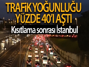 56 saatlik kısıtlama sonrası İstanbul'da trafik yoğunluğu yüzde 40'ı aştı