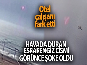 Otel çalışanı havada duran esrarengiz cismi görünce şoke oldu