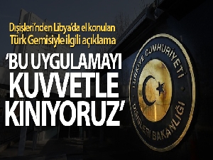 Dışişleri Bakanlığı Libya'da gemiye uygulanan 'keyfi para cezası'nı kınadı
