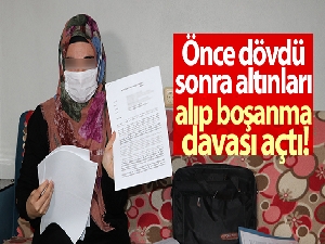 Önce dövdü sonra altınları alıp boşanma davası açtı