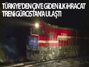 Türkiye'den Çin'e giden ilk ihracat treni Gürcistan'a ulaştı