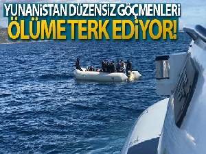 Yunanistan düzensiz göçmenleri ölüme terk ediyor