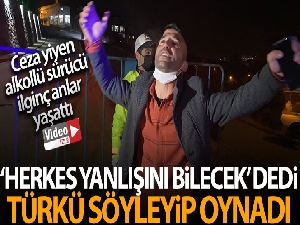 Ceza yiyen alkollü sürücü, 'herkes yanlışını bilecek' dedi, türkü söyleyip oynadı