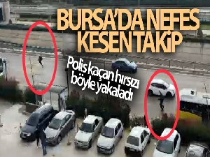 Bursa'da nefes kesen takip...Polis kaçan hırsızı böyle yakaladı