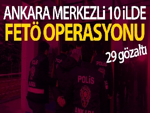 Başkent'te FETÖ operasyonu: 29 gözaltı