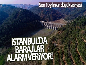 İstanbul'da barajlar alarm veriyor!