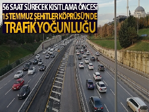 56 saat sürecek kısıtlama öncesi 15 Temmuz Şehitler Köprüsünde trafik yoğunluğu