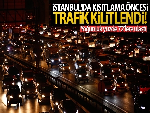 İstanbul'da kısıtlama öncesi trafik kilitlendi: Yoğunluk yüzde 72'lere ulaştı