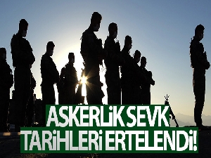 Askerlik sevk tarihleri ertelendi!