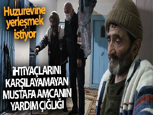 İhtiyaçlarını karşılayamayan Mustafa amca huzurevine yerleşmek istiyor